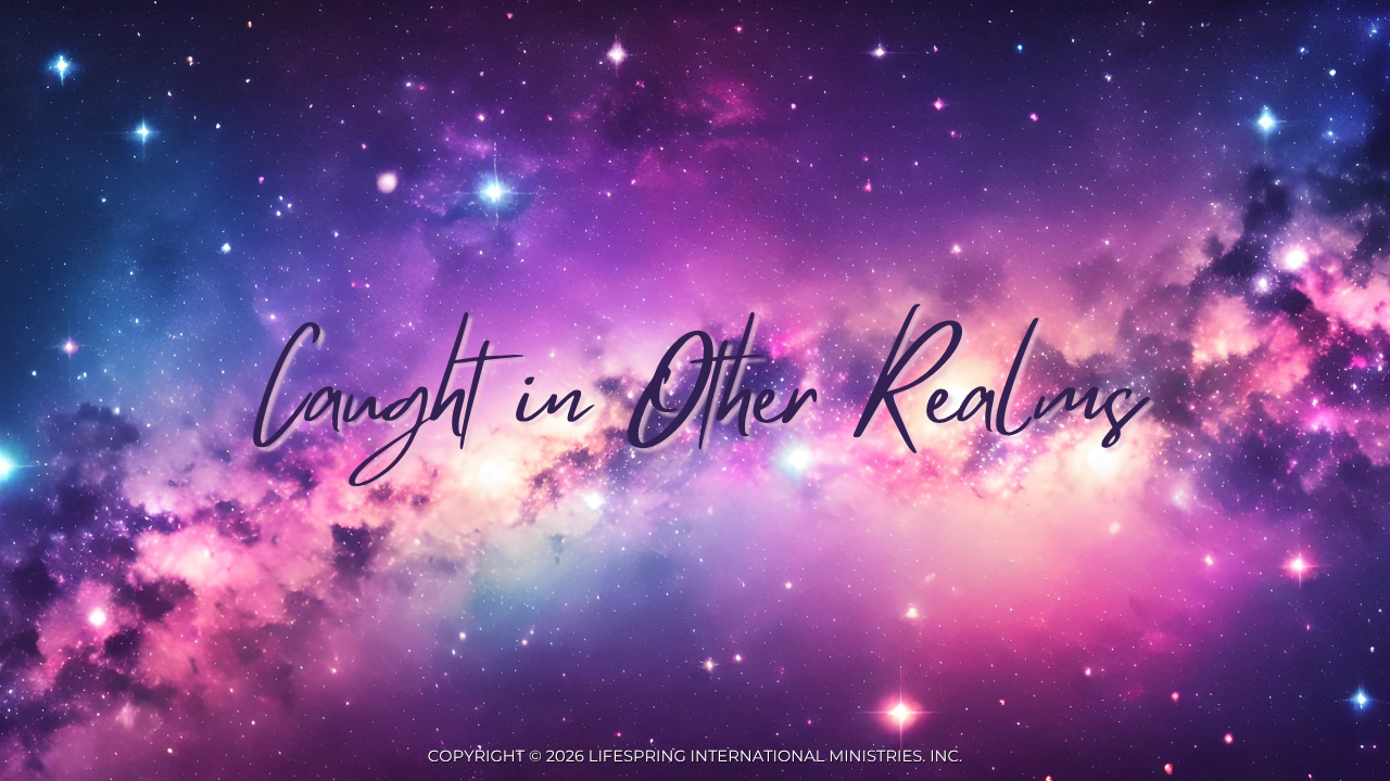 Caught in Other Realms