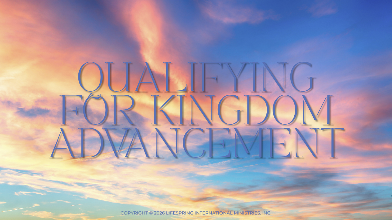 Qualifying for Kingdom Advancement